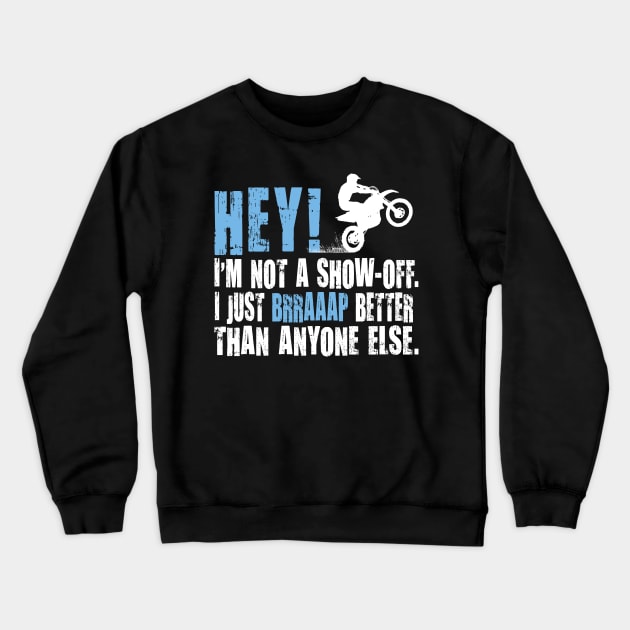 HEY! I'M NOT A SHOW-OFF. I JUST BRRAAP BETTER THAN ANYONE ELSE. Crewneck Sweatshirt by OffRoadStyles